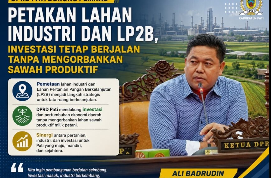 DPRD Pati Dorong Pemkab Petakan Lahan Industri dan LP2B, Investasi Tetap Berjalan Tanpa Mengorbankan Sawah Produktif